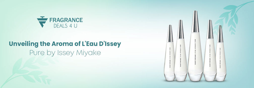 Unveiling the Aroma of L'Eau D'Issey Pure by Issey Miyake